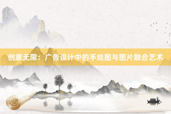 创意无限：广告设计中的手绘图与图片融合艺术